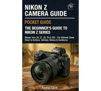 Nikon Z Camera Guide: The Beginner's Guide to Nikon-Z Series : Master Your Z6, Z7, Z8, Z9 & Z50: The Ultimate Cheat Sheet for Buttons, Settings, ... The Ultimate Pocket Guide for Beginners)