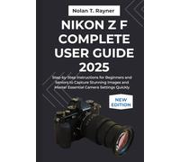 Nikon Z f Complete User Guide 2025: Step-by-Step Instructions for Beginners and Seniors to Capture Stunning Images and Master Essential Camera ... Manuals for Tech Enthusiasts and Beginners)
