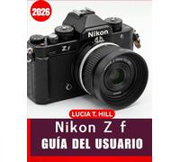 NIKON Z f GUÍA DEL USUARIO 2026: Un manual paso a paso para principiantes y personas mayores para dominar las herramientas de edición esenciales, las ... inteligentes y las habilidades de edición de
