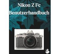 Nikon Z FC Benutzerhandbuch: Das vollständige Schritt-für-Schritt-Handbuch zur Beherrschung von KI-Bildgenerierung, Text-zu-Video-Konvertierung, Prompt-Engineering und professionellen kreativen