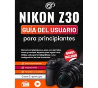 Nikon Z30 Guía del usuario para principiantes: Manual completo paso a paso con ejemplos claros y consejos expertos para lograr fotos nítidas, vídeos ... y una configuración fácil de la cámara
