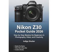 Nikon Z30 Pocket Guide 2026: Step-by-Step Mastery for Beginners in Photography, Video, and Creativity