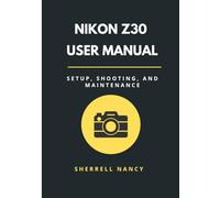 Nikon Z30 User Manual: Setup, Shooting, and Maintenance