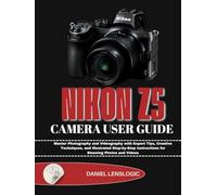 NIKON Z5 CAMERA USER GUIDE: Master Photography and Videography with Expert Tips, Creative Techniques, and Illustrated Step-by-Step Instructions for Stunning Photos and Videos
