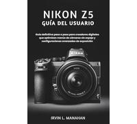 NIKON Z5 GUÍA DEL USUARIO: Guía definitiva paso a paso para creadores digitales que optimizan menús de cámaras sin espejo y configuraciones avanzadas de exposición