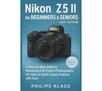 Nikon Z5 II for Beginners & Seniors -2025 Edition: A Step-by-Step Guide to Mastering Full-Frame Photography, 4K Video & Smart Camera Features with Ease (Camera and photography confidence)