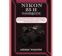 NIKON Z5 II HANDBOOK: AN ILLUSTRATION MANUAL FOR BEGINNERS AND PROFESSIONALS TO SET UP Z5 II CAMERA AND TAKE GREAT SHOTS