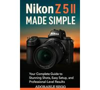 Nikon Z5 II Made Simple: The Practical, Step-by-Step User Manual To Master Your Nikon Z5 II With Confidence