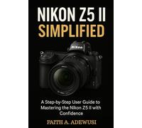 Nikon Z5 II Simplified: A Step-by-Step User Guide to Mastering the Nikon Z5 II with Confidence