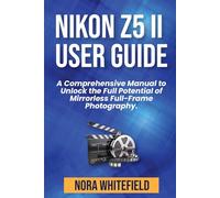 Nikon Z5 II user guide: A Comprehensive Manual to Unlock the Full Potential of Mirrorless Full-Frame Photography.