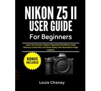 NIKON Z5 II USER GUIDE FOR BEGINNERS: Learn the Camera, Master Organized Workflows, Keep Memory Cards Safe, and Share Easily with Illustrated Image Lessons