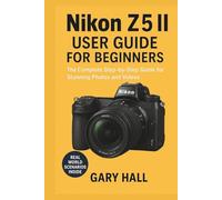 Nikon Z5 II User Guide for Beginners: The Complete Step-by-Step Guide for Stunning Photos and Videos
