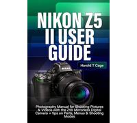 NIKON Z5 II USER GUIDE: Photography Manual for Shooting Pictures & Videos with the Z5II Mirrorless Digital Camera + tips on Parts, Menus & Shooting Modes