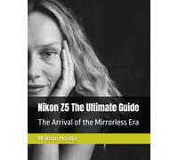 Nikon Z5 The Ultimate Guide: The Arrival of the Mirrorless Era