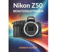 NIKON Z50 BENUTZERLEITFADEN: Das ultimative Schritt-für-Schritt-Handbuch für Anfänger, die spiegellose Kameras, perfekte Belichtung, atemberaubende Porträts, Vlogging und filmisches 4K-Video meistern