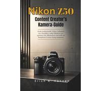 Nikon Z50 Content Creator Kamera-Guide: Drehe professionelle Videos, verbessere den Autofokus, wähle Objektive aus, optimiere die Akkulaufzeit und stelle ein komplettes Creator Setup zusammen