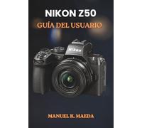 NIKON Z50 GUÍA DEL USUARIO: Guía paso a paso definitiva para aprender los controles básicos y las técnicas creativas de grabación de vídeo.