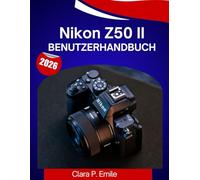 Nikon Z50 II Benutzerhandbuch 2026: Die vollständige Schritt-für-Schritt-Anleitung zur Beherrschung Ihrer Kamera mit Expertentipps und Tricks für Anfänger und Senioren