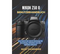Nikon Z50 II Benutzerhandbuch: Eine Schritt-für-Schritt-Anleitung für Einrichtung, Aufnahme und den täglichen Gebrauch
