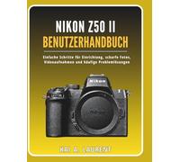 Nikon Z50 II Benutzerhandbuch: Einfache Schritte für Einrichtung, scharfe Fotos, Videoaufnahmen und häufige Problemlösungen