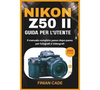NIKON Z50 II GUIDA PER L'UTENTE: Impostazioni principali, messa a fuoco automatica, video e tecniche di fotografia professionale