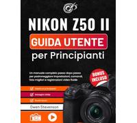 Nikon Z50 II Guida utente per Principianti: Un manuale completo passo dopo passo per padroneggiare impostazioni, comandi, foto migliori e registrazioni video fluide
