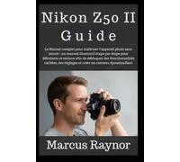 Nikon Z50 II Guide: Le Manuel complet pour maîtriser l'appareil photo sans miroir : un manuel illustratif étape par étape pour débutants et seniors ... réglages et créer un contenu époustouflant