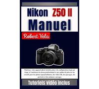 Nikon Z50 II Manuel: Maîtrisez votre appareil photo hybride grâce à la configuration étape par étape, à l'autofocus de niveau professionnel et aux ... des vidéos 4K, des ... animaux sauvages