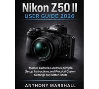 Nikon Z50 II User Guide 2026: Master Camera Controls, Simple Setup Instructions, and Practical Custom Settings for Better Shots