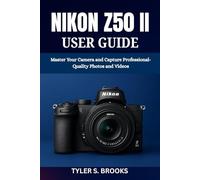 NIKON Z50 II USER GUIDE: Master Your Camera and Capture Professional-Quality Photos and Videos