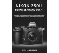 NIKON Z50II BENUTZERHANDBUCH: ultimate step by step manual für Kameratechniken, Autofokus-Beherrschung und Objektivoptimierung