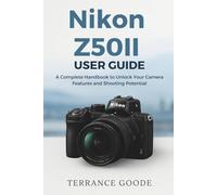 Nikon Z50II User Guide: A Complete Handbook to Unlock Your Camera Features and Shooting Potential