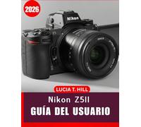 NIKON Z5II GUÍA DEL USUARIO 2026: Manual completo paso a paso para dominar la fotografía digital con consejos y trucos de expertos para principiantes y personas mayores.