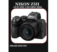NIKON Z5II GUÍA DEL USUARIO 2026: UN MANUAL COMPLETO PASO A PASO PARA PRINCIPIANTES, ADULTOS, ENTUSIASTAS Y CREADORES AVANZADOS