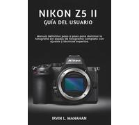 NIKON Z5II GUÍA DEL USUARIO: Manual definitivo paso a paso para dominar la fotografía sin espejo de fotograma completo con ajustes y técnicas expertas.