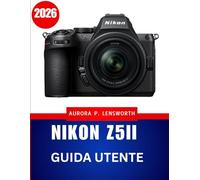 Nikon Z5II GUIDA utente 2026: Guida fotografica e video passo dopo passo per risultati sorprendenti ogni volta