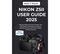 Nikon Z5II User Guide 2025: Step-by-Step Instructions, Expert Tips, and Proven Techniques to Capture Stunning Photos and Unlock Hidden Camera Features