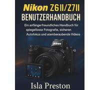 Nikon Z6 II / Z7 II Benutzerhandbuch: Ein anfängerfreundliches Handbuch für spiegellose Fotografie, sicheren Autofokus und atemberaubende Videos (Die Alltagsführer-Reihe)