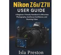 Nikon Z6 II / Z7 II User Guide: A Beginner-Friendly Handbook to Mirrorless Photography, Autofocus Confidence, and Stunning Video (The Everyday Guide Series - No Jargon. Just Know-How.)