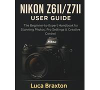 Nikon Z6 II / Z7 II User Guide: The Beginner-to-Expert Handbook for Stunning Photos, Pro Settings & Creative Control