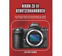 Nikon Z6 III Benutzerhandbuch: Ein einfaches Schritt-für-Schritt-Handbuch für scharfe Fotos, saubere Videos und schnelle Kamerasteuerung