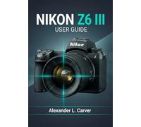 NIKON Z6 III USER GUIDE