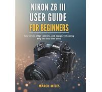 Nikon Z6 III User Guide for Beginners: Easy setup, clear controls, and everyday shooting help for first time users