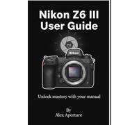 Nikon Z6 III User Guide: Unlock mastery with your manual