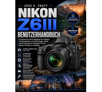 NIKON Z6III Benutzerhandbuch: Ein Schritt-für-Schritt-Begleiter für Anfänger und Enthusiasten, um die Drehregler, Tasten und die Touchscreen-Navigation für das tägliche Schießen zu verstehen