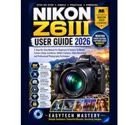 NIKON Z6III User Guide 2026: A Step-By-Step Manual For Beginners & Seniors To Master Camera Setup, Autofocus, Hidden Features, Video Recording, and Professional Photography Techniques