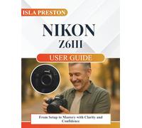 NIKON Z6III USER GUIDE: From Setup to Mastery with Clarity and Confidence (The Everyday Guide Series - No Jargon. Just Know-How.)