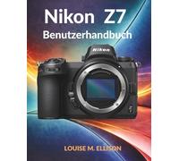 NIKON Z7 BENUTZERHANDBUCH: Das ultimative Schritt-für-Schritt-Handbuch für die Fotografie: Fortgeschrittene Einstellungen, Techniken und professionelle Bildbearbeitungsfähigkeiten