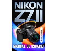 Nikon Z7 II Manual de usuario: Una guía paso a paso para dominar la fotografía sin espejo con técnicas de enfoque claras y una calidad de imagen excepcional (SPANISH-CAMERA GUIDES)