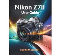 Nikon Z7II user guide: Ultimate step-by-step manual for mastering mirrorless cameras, unlocking pro-level photography, settings, tips, tricks, and expert techniques.